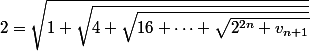 2=\sqrt{1+\sqrt{4+\sqrt{16+\cdots+\sqrt{2^{2n}+v_{n+1}}}}}